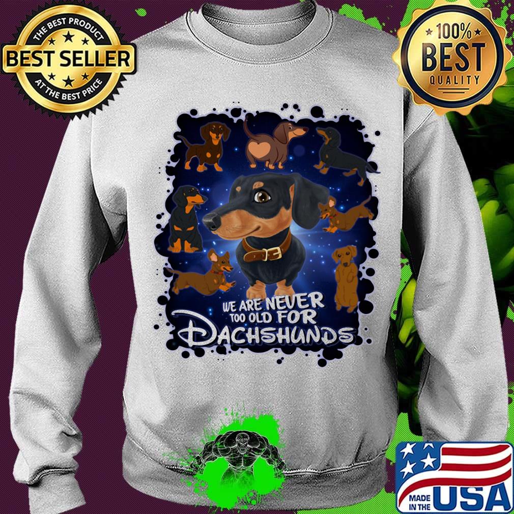 We Are Never Too Qld For Dachshunds Shirt Sweater We Are Never Too Qld For Dachshunds Shirt Sweater