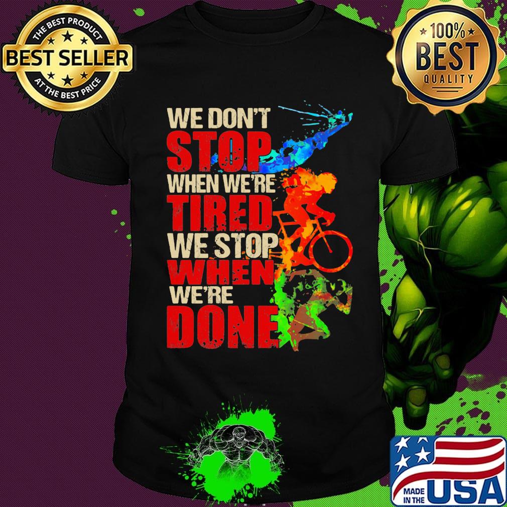 We don't stop when we're tired we stop when we're done bike color shirt