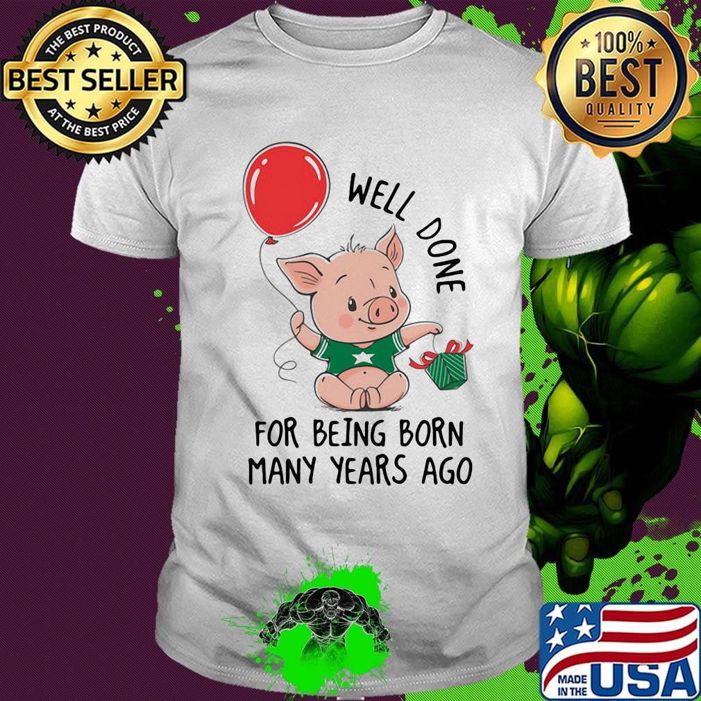 Well done for being born many years ago pig shirt