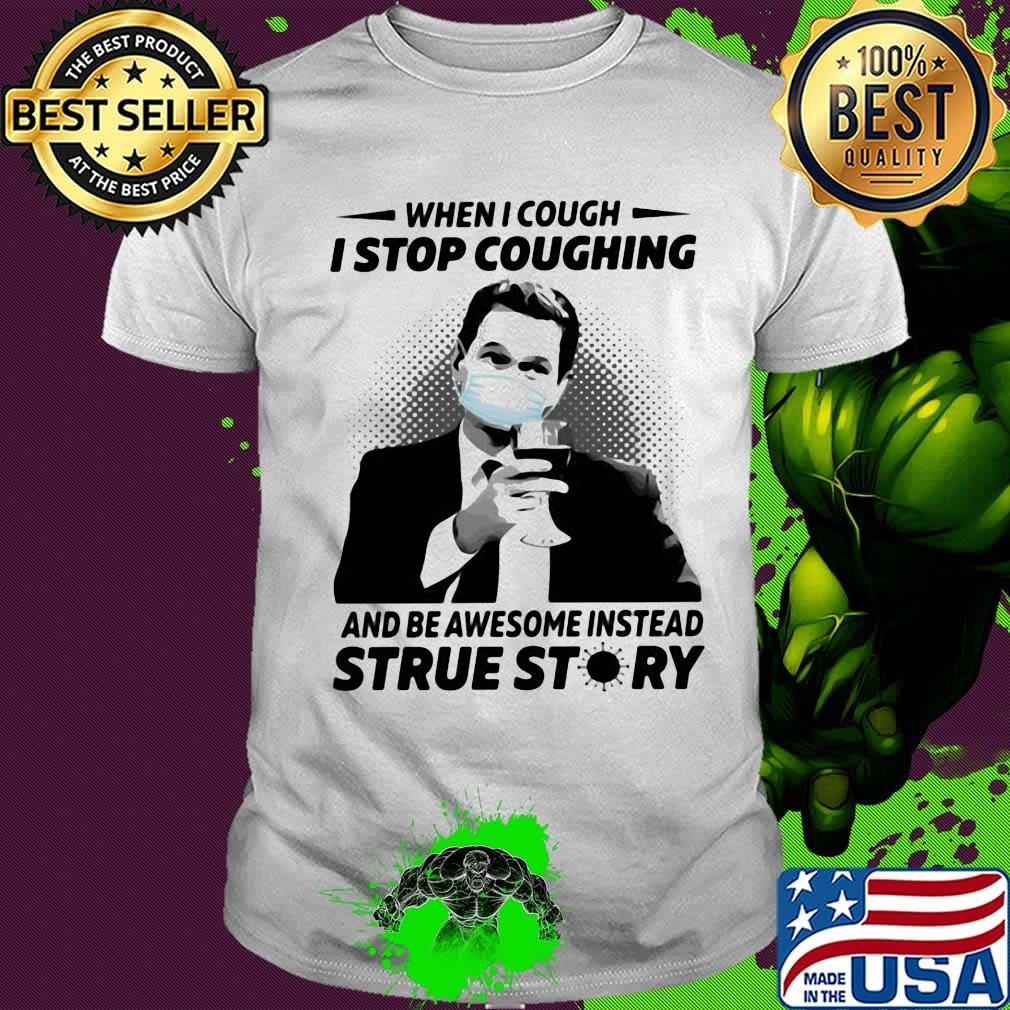 When i cough i stop coughing and be awesome instead true story covid-19 shirt