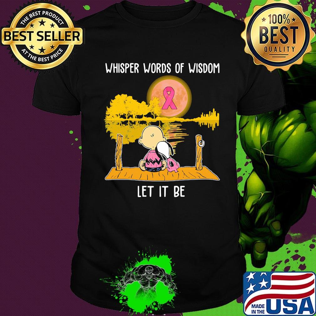 Whisper words of wisdom let it be cancer awareness Snoopy and Chailer brown shirt