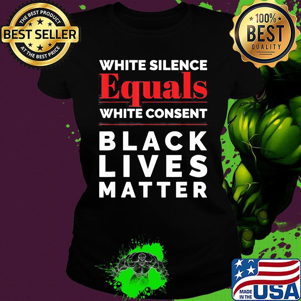 White silence equals white consent black lives matter 2020 s Ladies tee White silence equals white consent black lives matter 2020 s Ladies tee