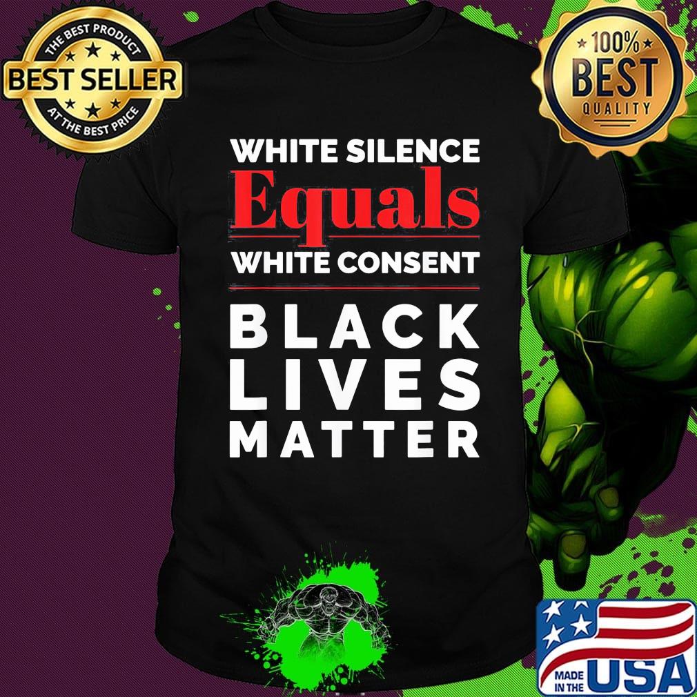 White silence equals white consent black lives matter 2020 shirt White silence equals white consent black lives matter 2020 shirt