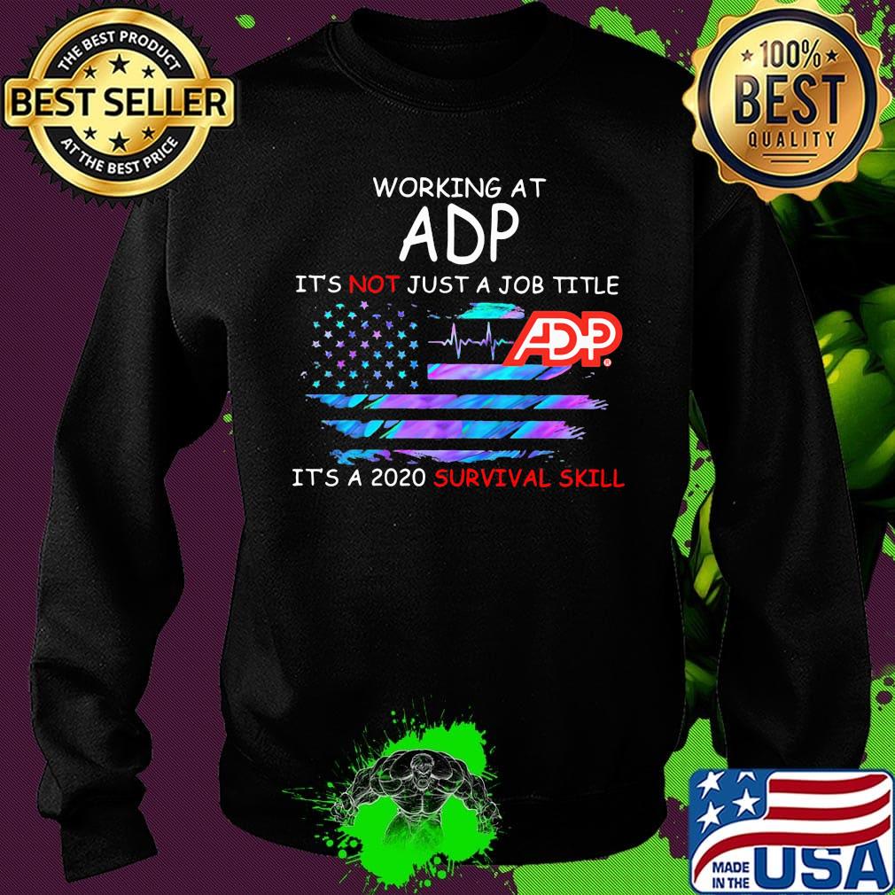 Working at adp it's not just a job title it's a 2020 survival skill american flag independence day s Sweater Working at adp it's not just a job title it's a 2020 survival skill american flag independence day s Sweater