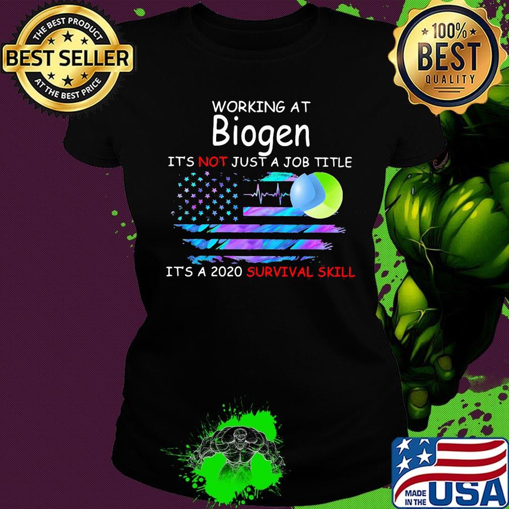 Working at biogen it's not just a job title it's a 2020 survival skill american flag independence day s Ladies tee Working at biogen it's not just a job title it's a 2020 survival skill american flag independence day s Ladies tee