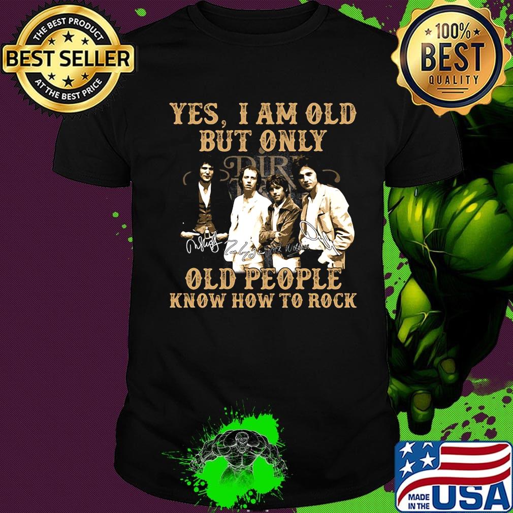 Yes i am old but only old people know how to rock dire straits signatures shirt