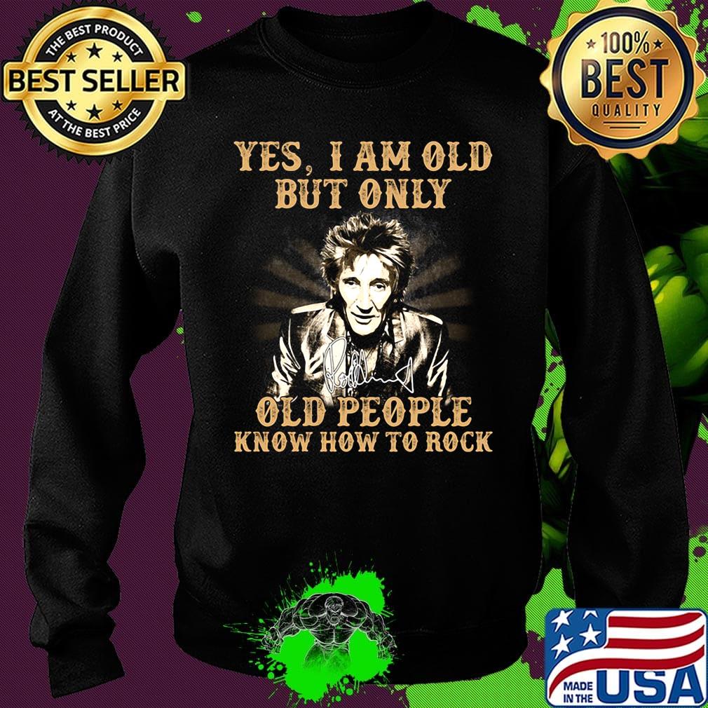 Yes i am old but only old people know how to rock rod stewart signature s Sweater Yes i am old but only old people know how to rock rod stewart signature s Sweater