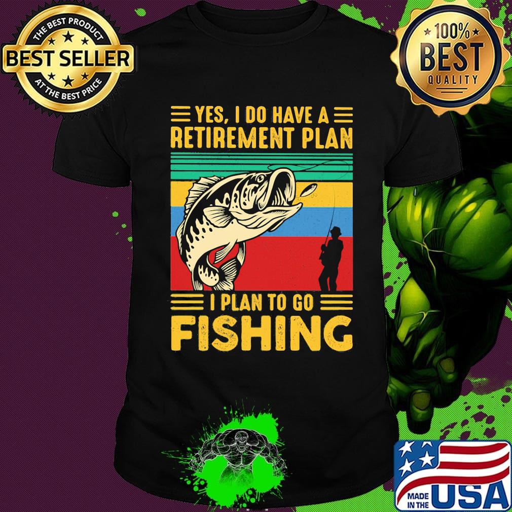 Yes I do have a retirement plan I plan to go fishing vintage shirt