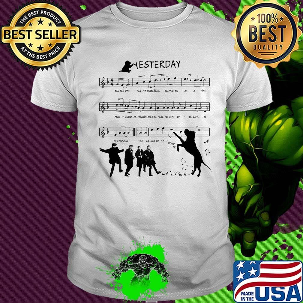 Yesterday all my troubles seemed so far away now it looks as though they're here to stay shirt