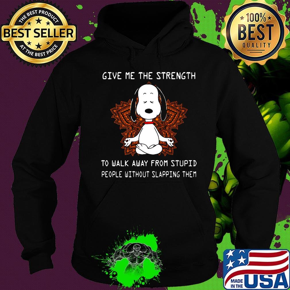 Yoga chill snoopy give me the strength to walk away form stupid people without slapping them s Hoodie Yoga chill snoopy give me the strength to walk away form stupid people without slapping them s Hoodie