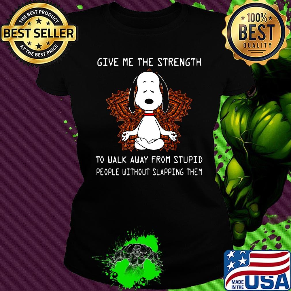 Yoga chill snoopy give me the strength to walk away form stupid people without slapping them s Ladies tee Yoga chill snoopy give me the strength to walk away form stupid people without slapping them s Ladies tee