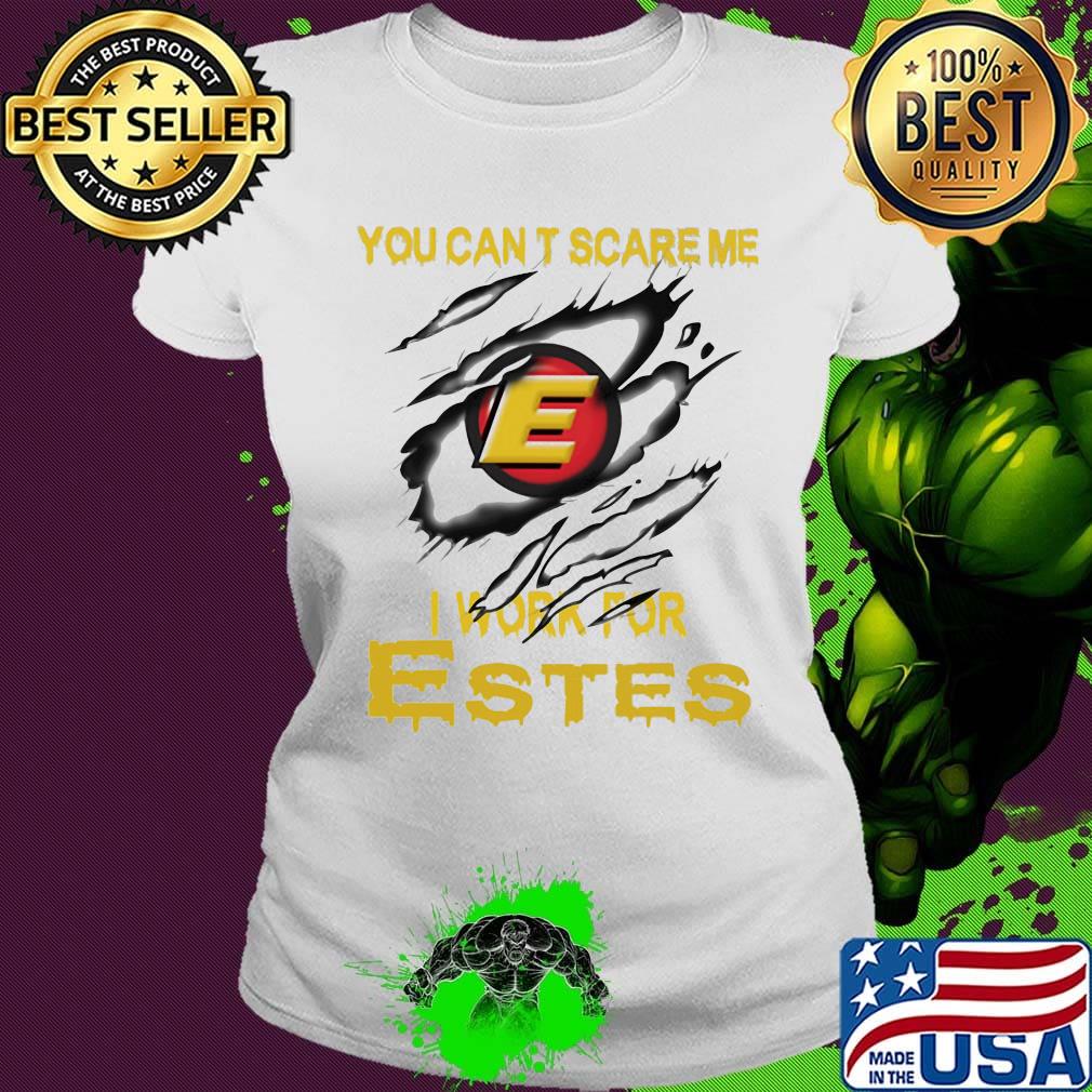 You can't scare me i work for estes s Ladies tee You can't scare me i work for estes s Ladies tee