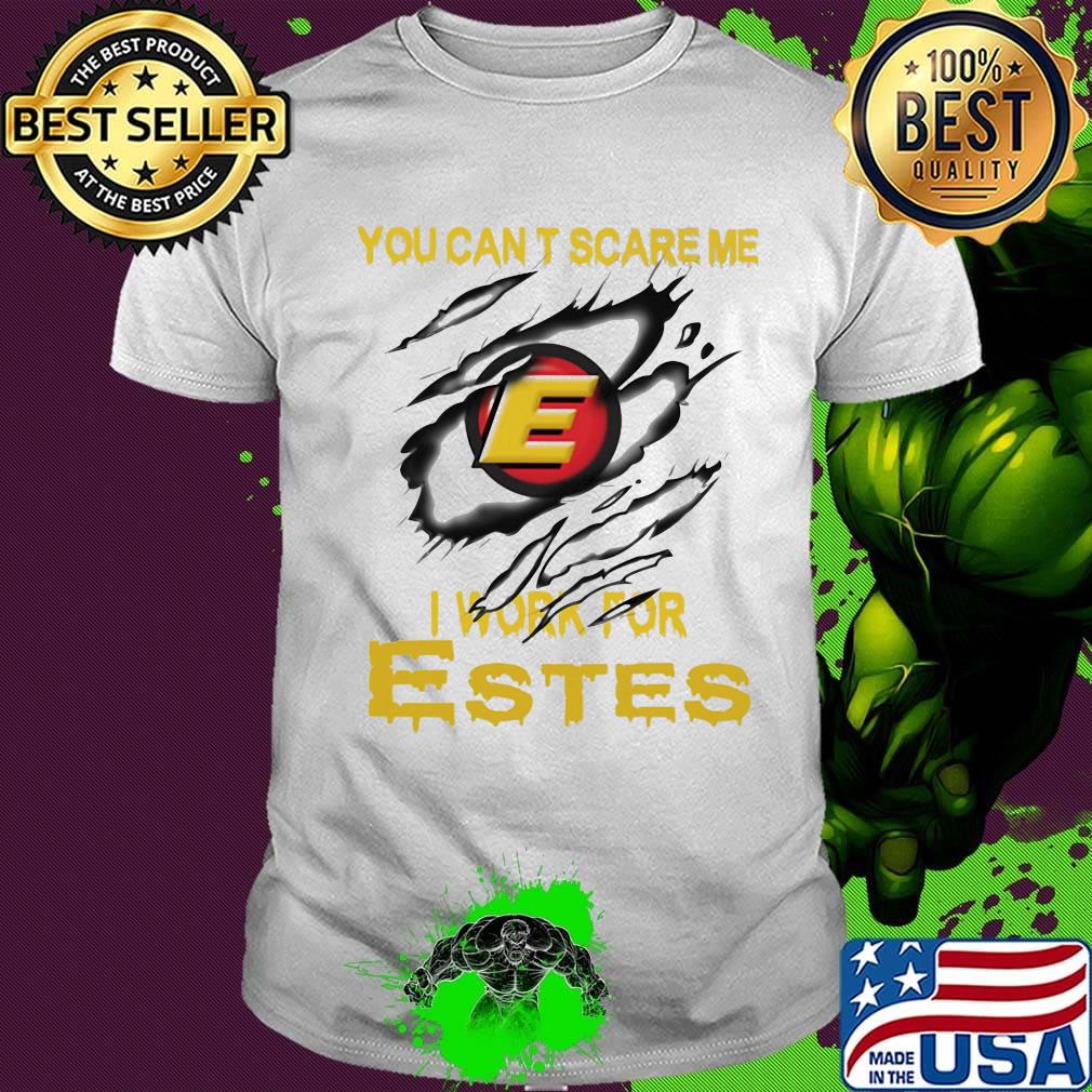 You can't scare me i work for estes shirt You can't scare me i work for estes shirt