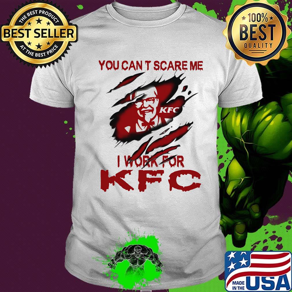 You can't scare me i work for kfc shirt