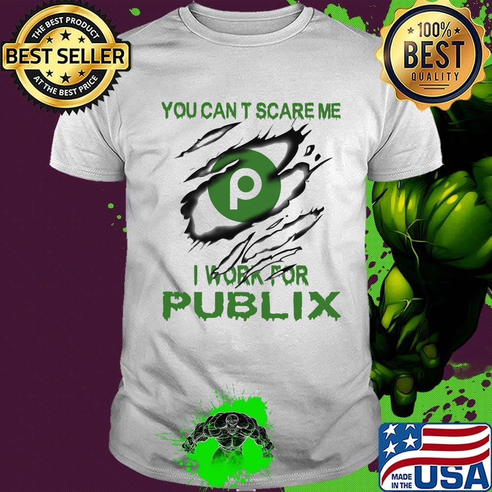 You can't scare me i work for publix shirt