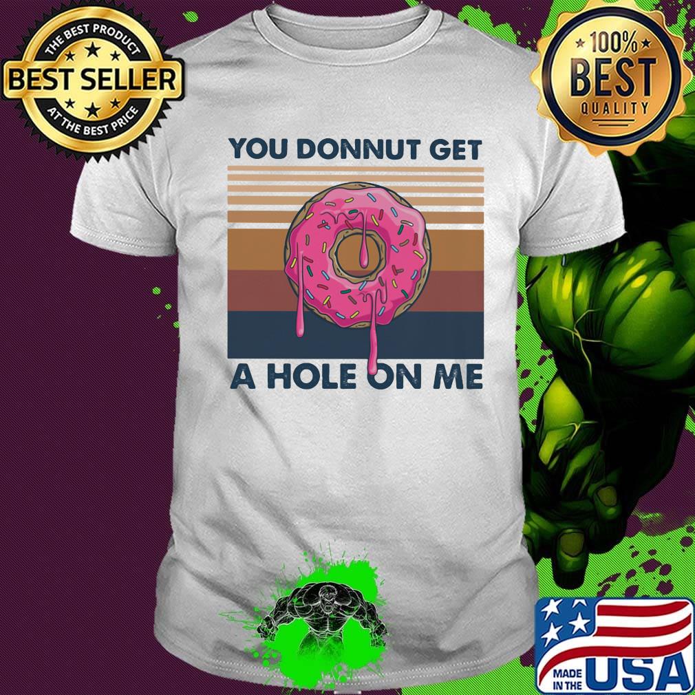 You donnut get a hole on me vintage retro shirt