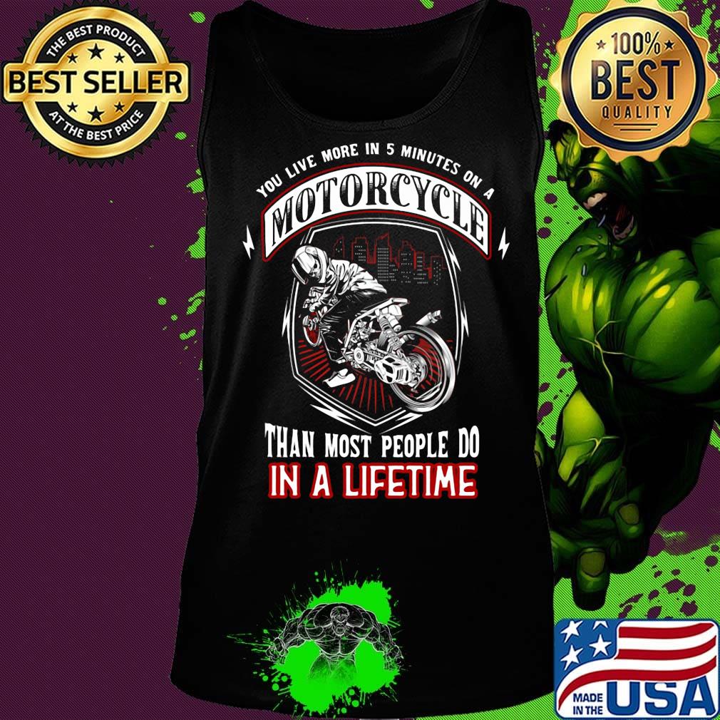 You live more in 5 minutes on a motorcycle than most people do in a lifetime s Tank top You live more in 5 minutes on a motorcycle than most people do in a lifetime s Tank top