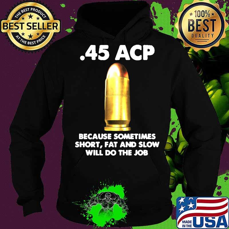 45 acp because sometimes short fat and slow will do the job s Hoodie 45 acp because sometimes short fat and slow will do the job s Hoodie