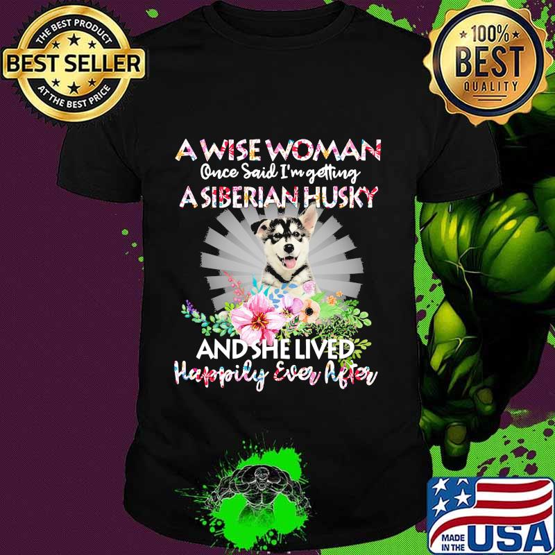 A wise woman once said i'm getting a siberian husky and she lived happily ever after shirt