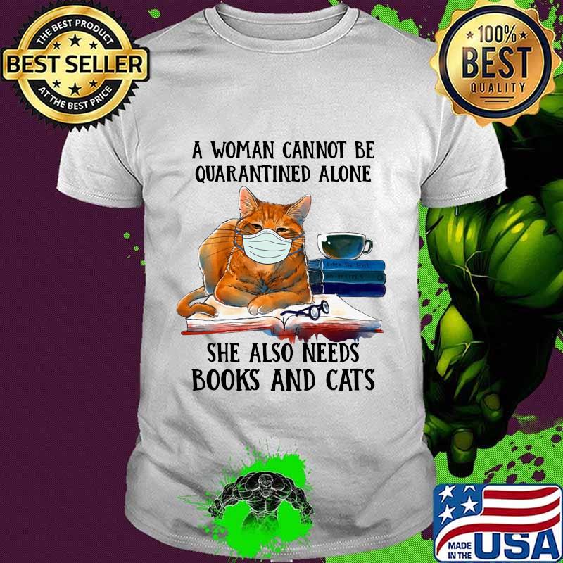 A woman cannot be quarantined alone she also needs books and cats shirt