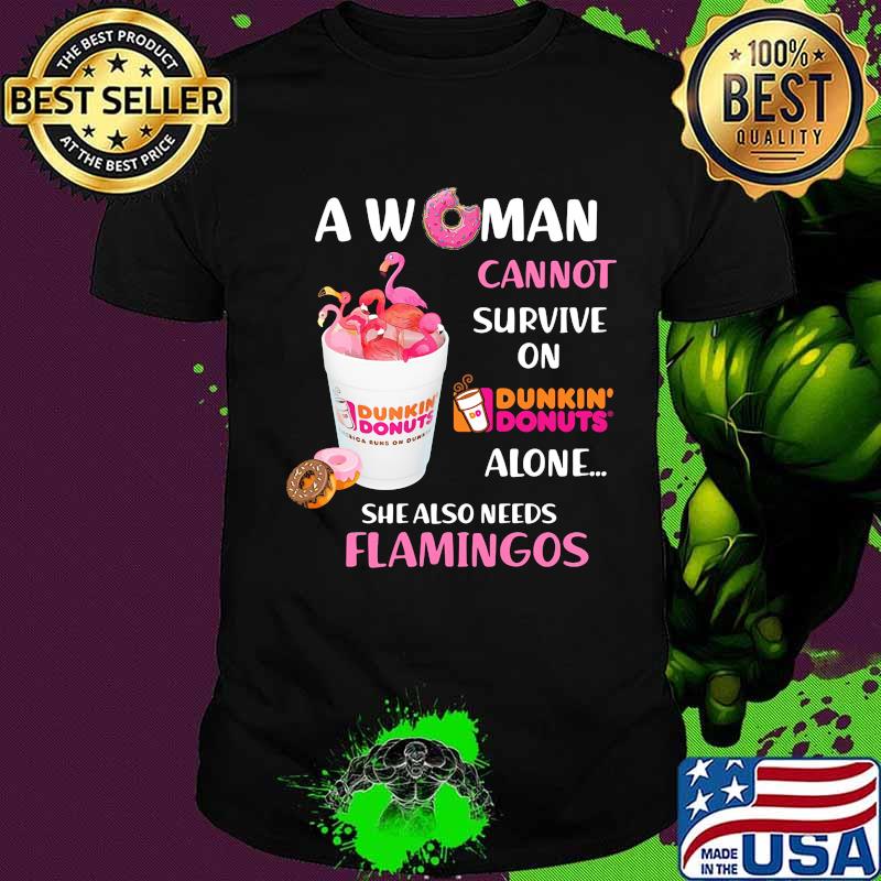 A woman cannot survive on dunkin donuts alone she also needs flamingos shirt