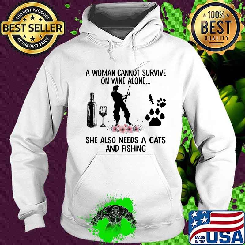 A woman cannot survive on wine alone she also needs a cats and fishing flowers s Hoodie A woman cannot survive on wine alone she also needs a cats and fishing flowers s Hoodie