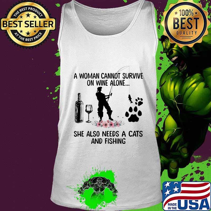 A woman cannot survive on wine alone she also needs a cats and fishing flowers s Tank top A woman cannot survive on wine alone she also needs a cats and fishing flowers s Tank top