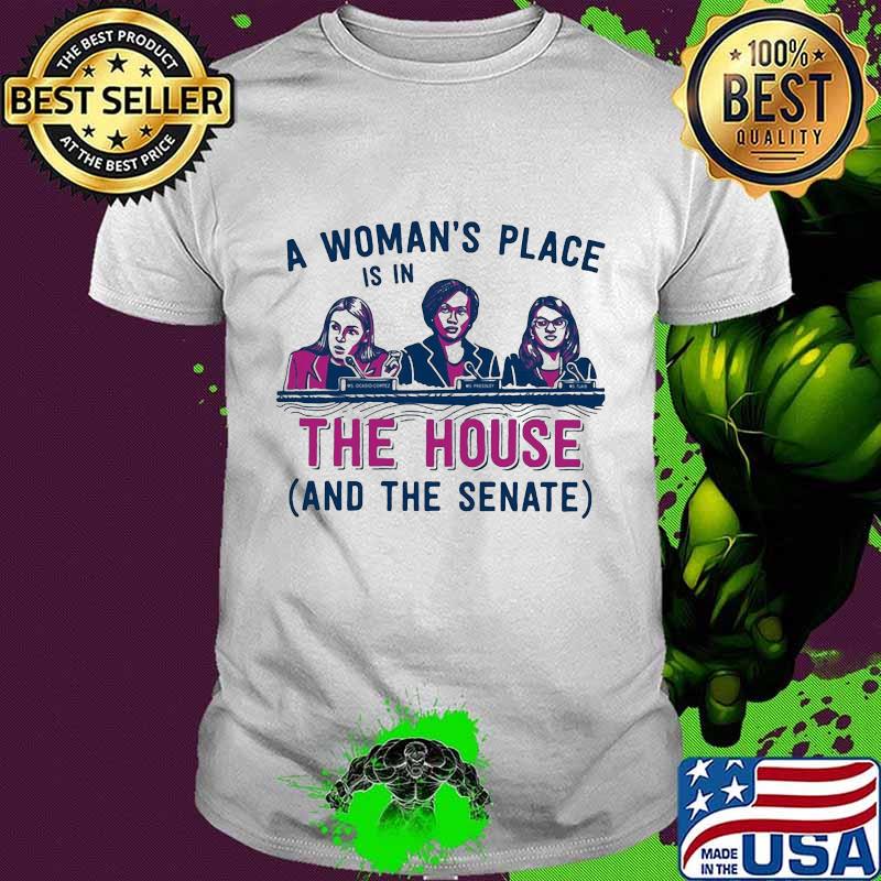A woman's place is in the house and the senate white shirt