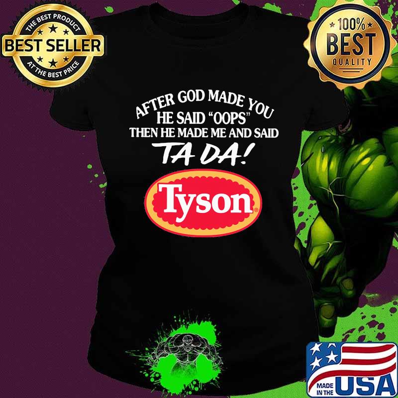 After god made you he said oops then he made me and said ta da tyson s Ladies tee After god made you he said oops then he made me and said ta da tyson s Ladies tee