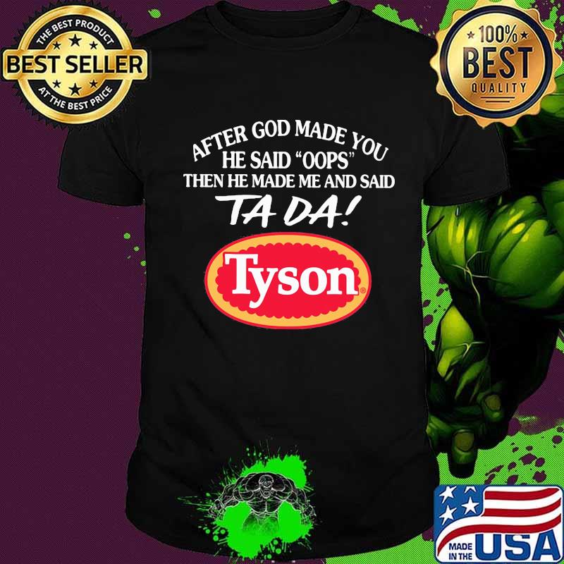 After god made you he said oops then he made me and said ta da tyson shirt