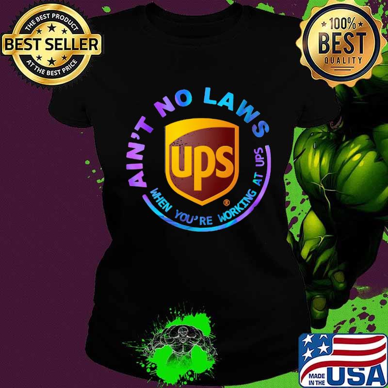 Ain't no laws when you're working at ups s Ladies tee Ain't no laws when you're working at ups s Ladies tee
