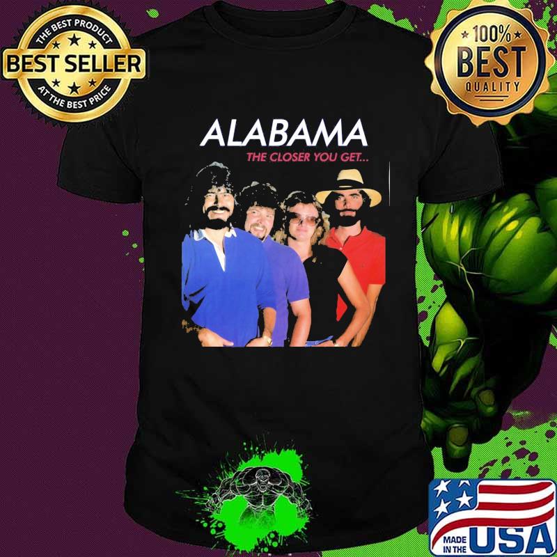 Alabama band the closer you get shirt Alabama band the closer you get shirt