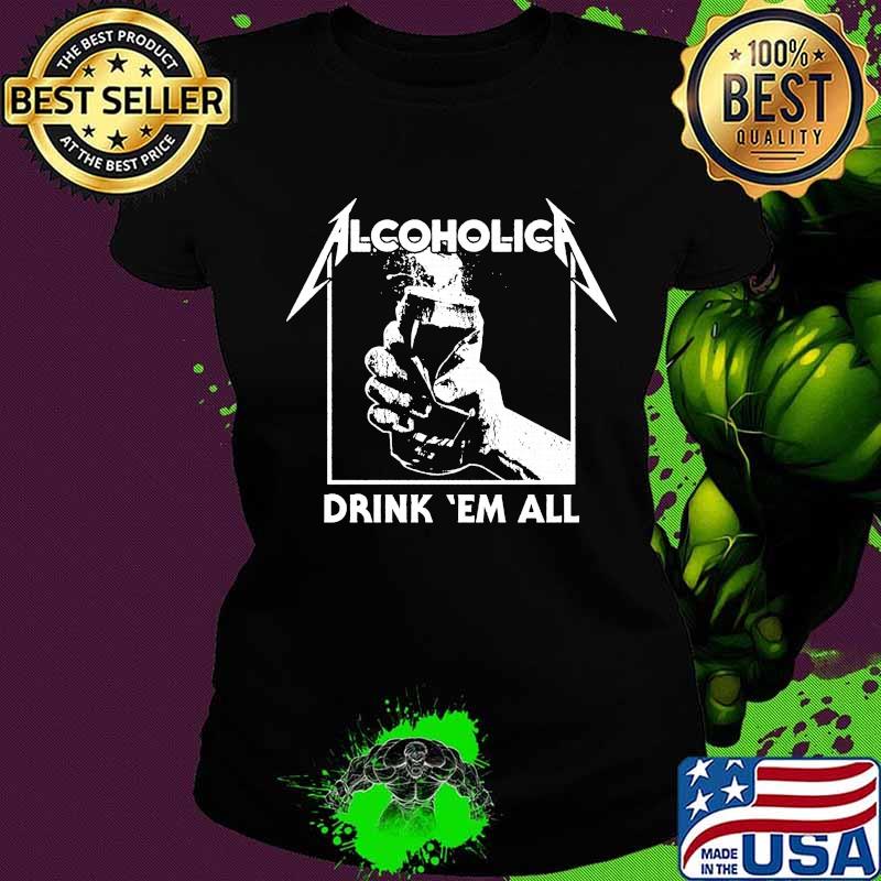 Alcoholica drink em all s Ladies tee Alcoholica drink em all s Ladies tee