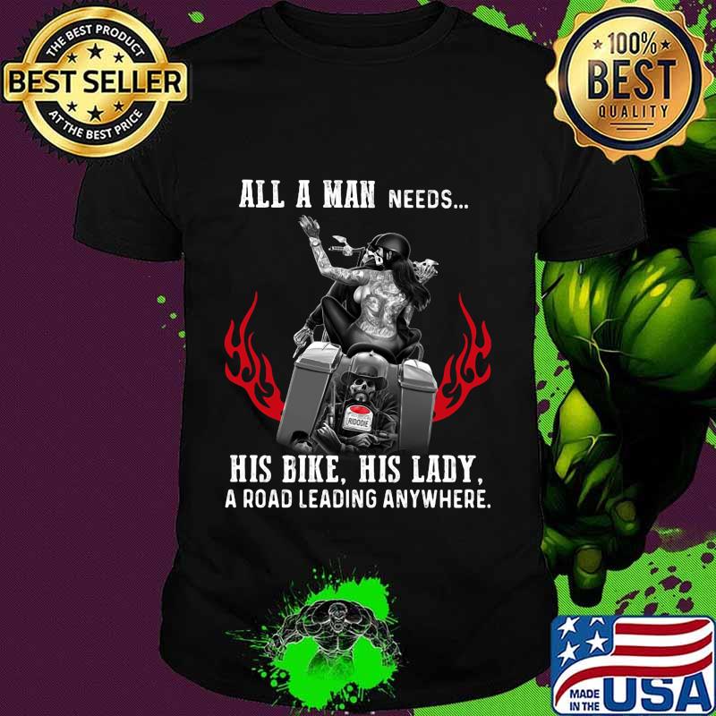 All a man needs his bike his lady a road leading anywhere shirt