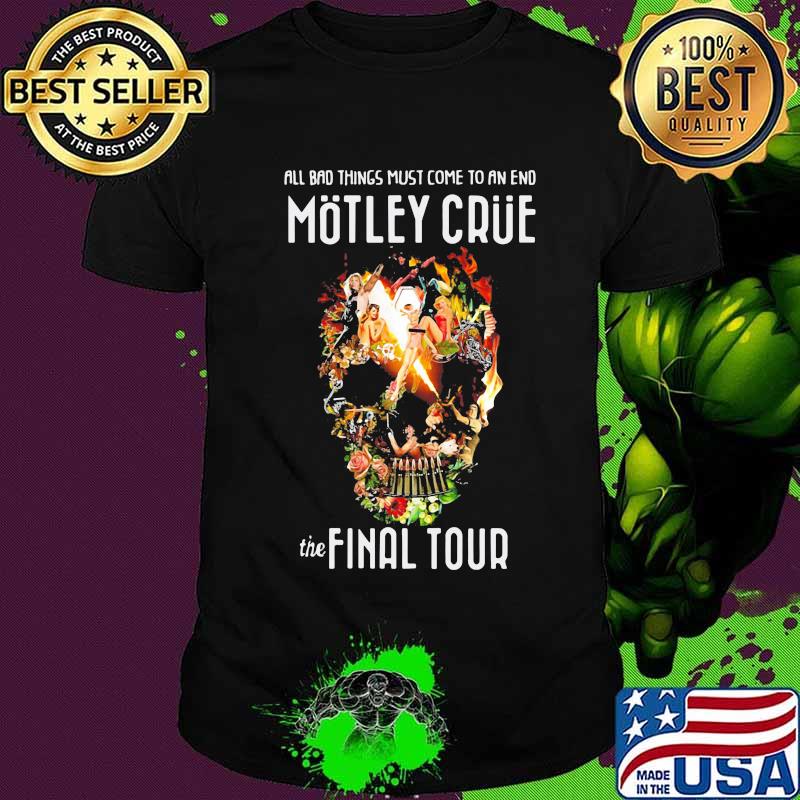 All bad things most come to an end motley crue the final tour skull flowers shirt All bad things most come to an end motley crue the final tour skull flowers shirt