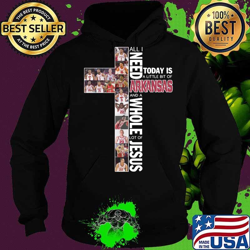 All i need today is a little bit of arkansas and a whole lot of jesus s Hoodie All i need today is a little bit of arkansas and a whole lot of jesus s Hoodie