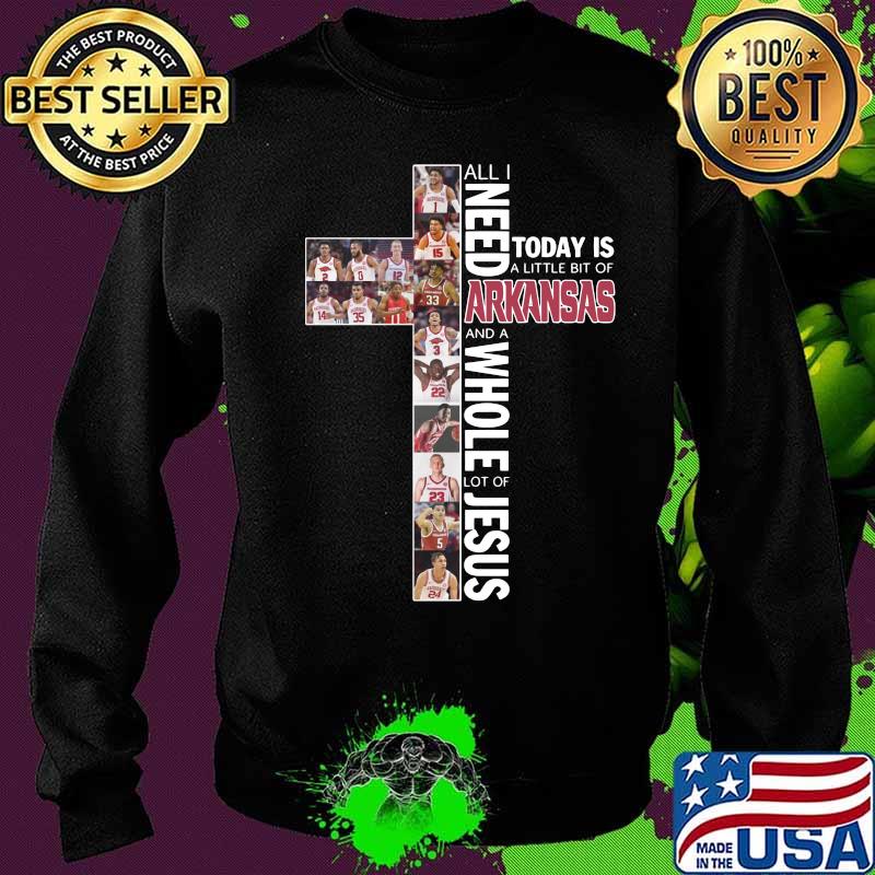 All i need today is a little bit of arkansas and a whole lot of jesus s Sweater All i need today is a little bit of arkansas and a whole lot of jesus s Sweater