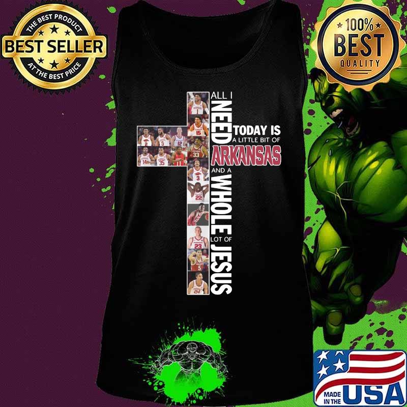 All i need today is a little bit of arkansas and a whole lot of jesus s Tank top All i need today is a little bit of arkansas and a whole lot of jesus s Tank top