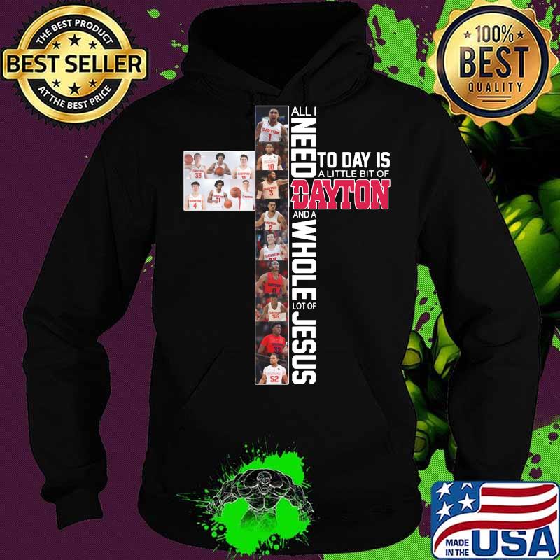 All i need today is a little bit of dayton flyers and a whole lot of jesus s Hoodie All i need today is a little bit of dayton flyers and a whole lot of jesus s Hoodie