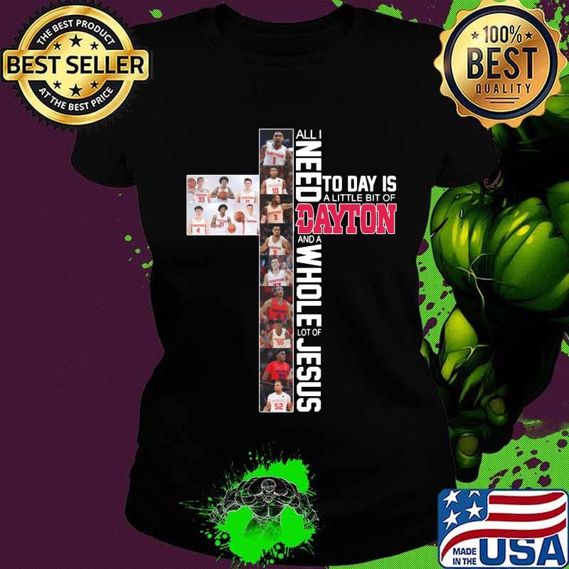 All i need today is a little bit of dayton flyers and a whole lot of jesus s Ladies tee All i need today is a little bit of dayton flyers and a whole lot of jesus s Ladies tee