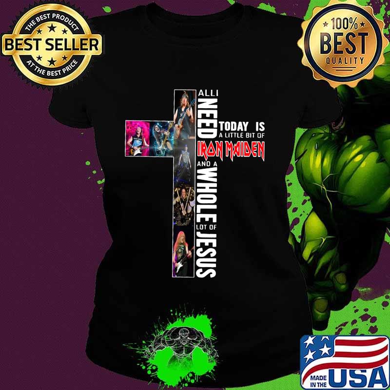 All i need today is a little bit of iron maiden and a whole lot of jesus s Ladies tee All i need today is a little bit of iron maiden and a whole lot of jesus s Ladies tee