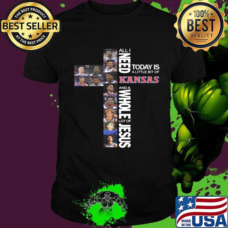 All i need today is a little bit of kansas and a whole lot of jesus shirt