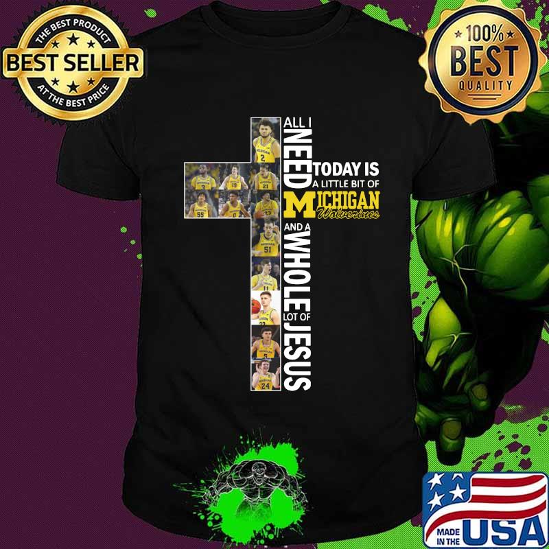 All i need today is a little bit of michigan wolverines and a whole lot of jesus shirt