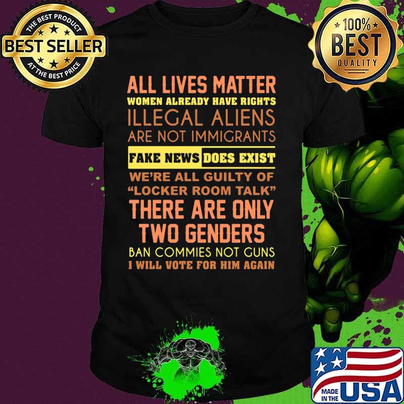 All lives matter women already have rights illegal aliens are not immigrants fake news does exist we're all guity of locker room talk shirt