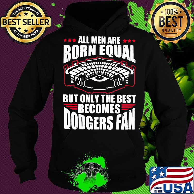 All men are born equal but only the best becomes dodgers fan s Hoodie All men are born equal but only the best becomes dodgers fan s Hoodie