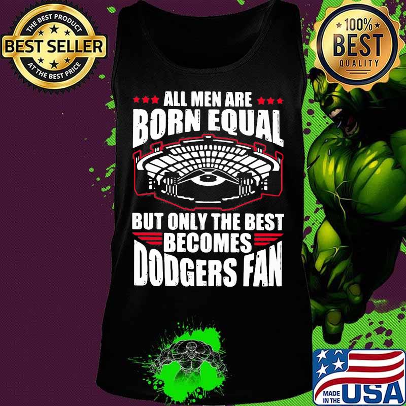 All men are born equal but only the best becomes dodgers fan s Tank top All men are born equal but only the best becomes dodgers fan s Tank top