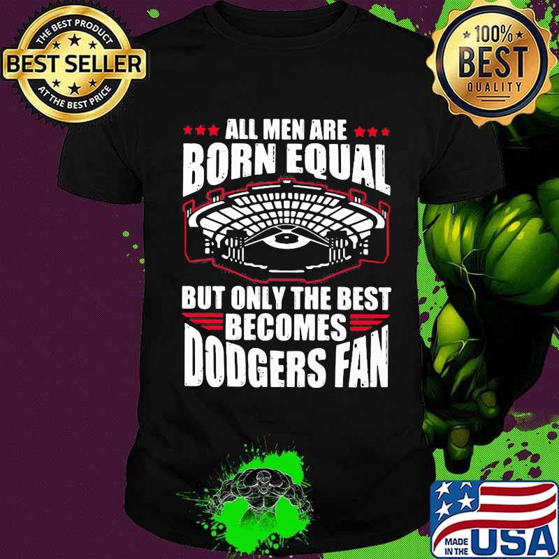 All men are born equal but only the best becomes dodgers fan shirt