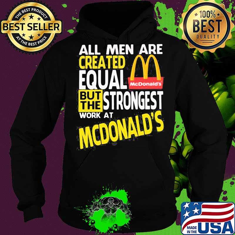 All men are created equal but the strongest work at mcdonald's s Hoodie All men are created equal but the strongest work at mcdonald's s Hoodie