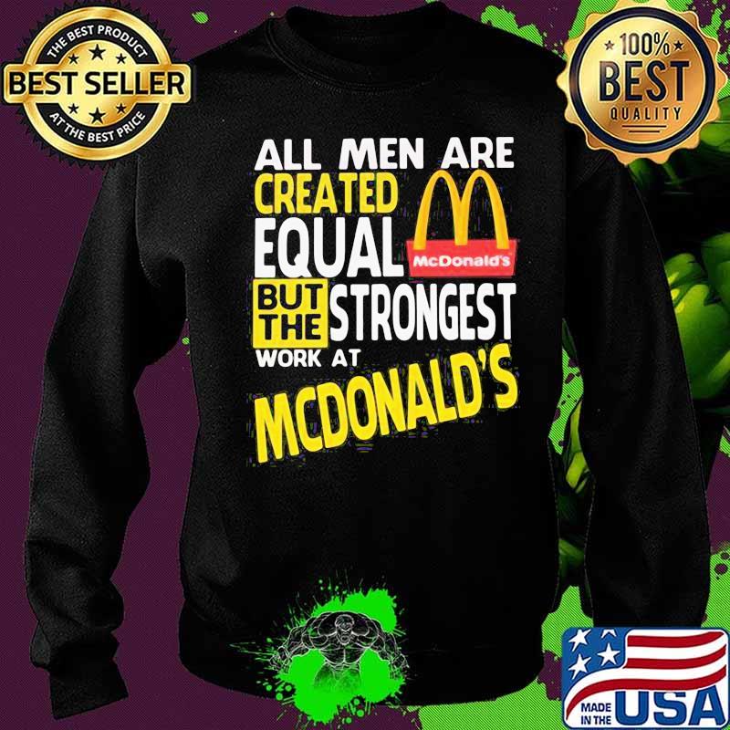 All men are created equal but the strongest work at mcdonald's s Sweater All men are created equal but the strongest work at mcdonald's s Sweater