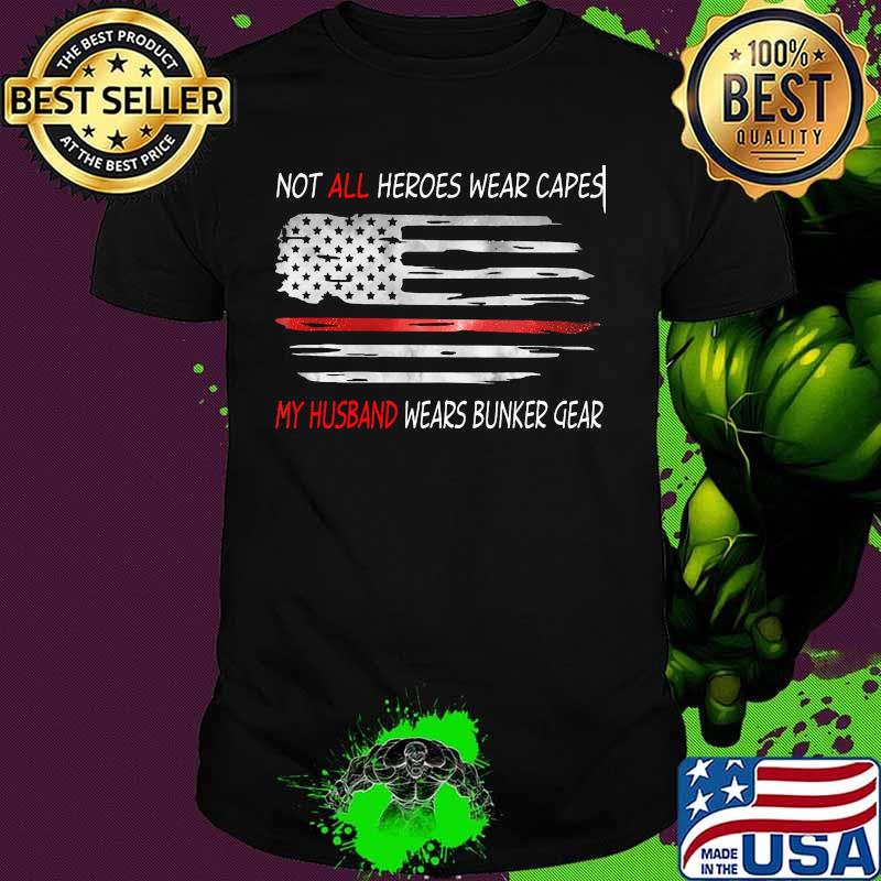 American Flag Not all heroes wear capes My husband wears bunker gear shirt